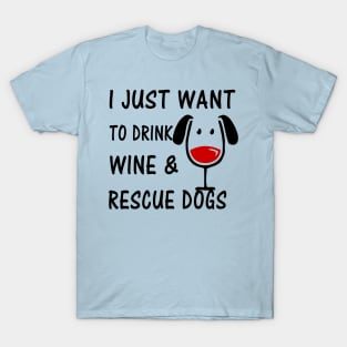 I Just Want To Drink Wine and Rescue Dogs T-Shirt